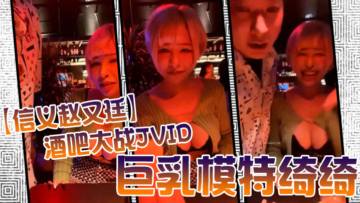 JVID 极品巨乳模特绮绮被信义赵又廷酒吧狂干 灌醉带回连操两炮内射收官